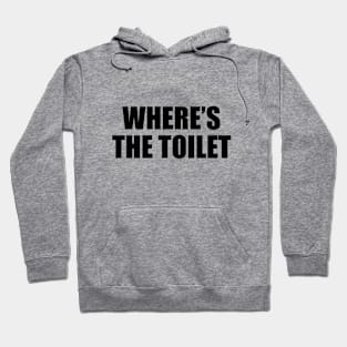 where’s the toilet - funny quote Hoodie